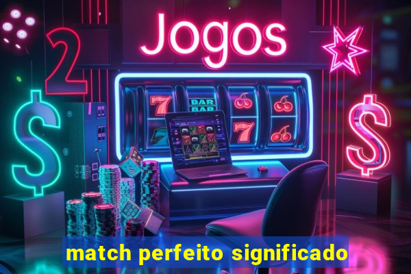 match perfeito significado